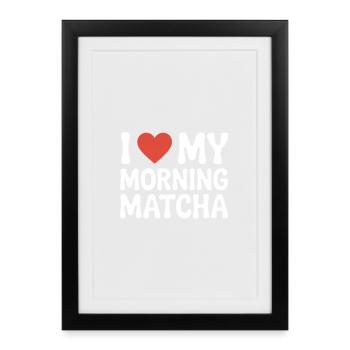 I love my Morning Matcha - Framed poster (27 × 37 cm) - black - Front
