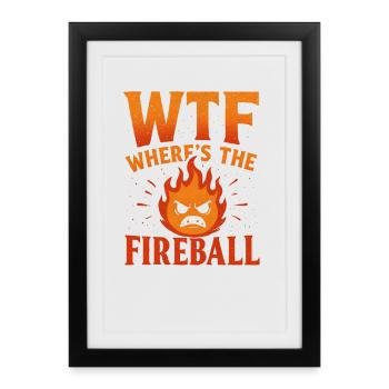 WTF Where's The Fireball Humor Saying - Framed poster (27 × 37 cm) - black - Front