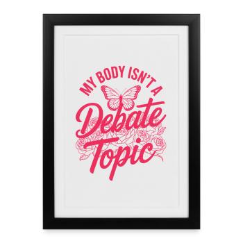 Women's Day Feminism My Body Isn't A Depate Topic - Framed poster (27 × 37 cm) - black - Front