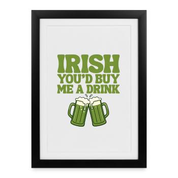 Irish You'd Buy Me A Drink  - Framed poster (27 × 37 cm) - black - Front