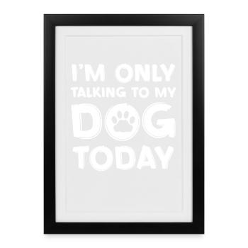 Just talking to my dog today - Framed poster (27 × 37 cm) - black - Front