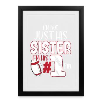 I'm Not Just His Sister I'm His #1 Fan Season Foot - Gerahmtes Poster (27 × 37 cm) - Schwarz - Vorne