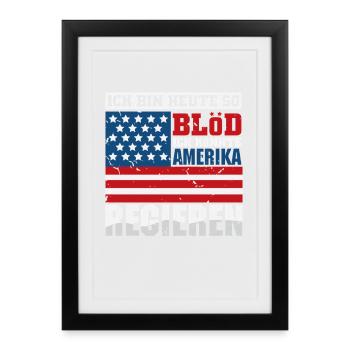 Ich bin heute so blöd ich könnte Amerika regieren - Gerahmtes Poster (27 × 37 cm) - Schwarz - Vorne