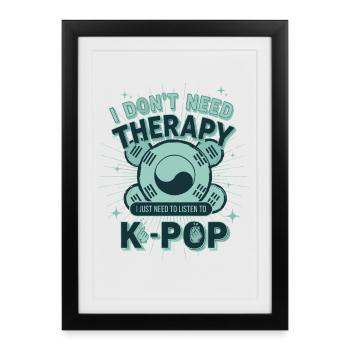 I Dont Need Therapy I Just Need To Listen To K-Pop - Framed poster (27 × 37 cm) - black - Front
