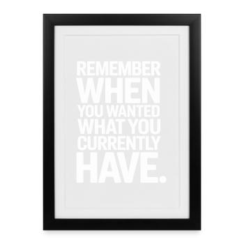 Remember When You Wanted Dankbarkeit Achtsamkeit - Gerahmtes Poster (27 × 37 cm) - Schwarz - Vorne