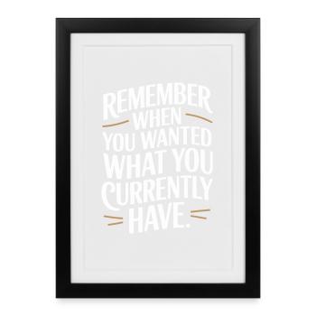 Remember When You Wanted Dankbarkeit Achtsamkeit - Gerahmtes Poster (27 × 37 cm) - Schwarz - Vorne