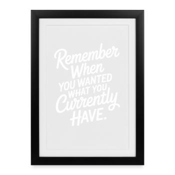Remember When You Wanted Dankbarkeit Achtsamkeit - Gerahmtes Poster (27 × 37 cm) - Schwarz - Vorne