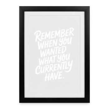 Remember When You Wanted Dankbarkeit Achtsamkeit - Gerahmtes Poster (27 × 37 cm) - Schwarz - Vorne