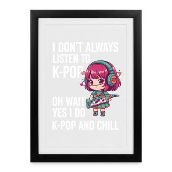 I Dont Always Listen To K-Pop Yes I Do K-Pop And - Affiche encadrée (27 × 37 cm) - noir - Devant