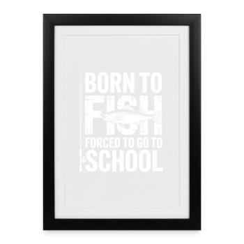 Born to Fish, Forced to Go to School - Framed poster (27 × 37 cm) - black - Front