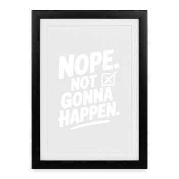 Nope. Not Gonna Happen. - Framed poster (27 × 37 cm) - black - Front