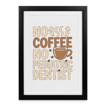 Pediatric Dentist No Coffee Hygienist Coffee Lover - Framed poster (27 × 37 cm) - black - Front