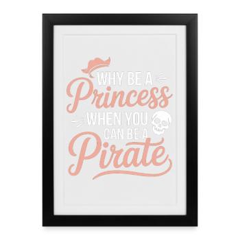Why Be a Princess When You Can Be a Pirate - Framed poster (27 × 37 cm) - black - Front