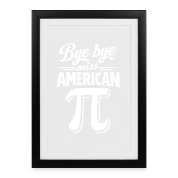 Bye bye Miss American Pi | Happy Pi Day - Framed poster (27 × 37 cm) - black - Front