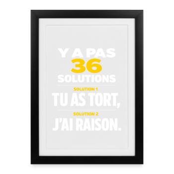 Y a Pas 36 Solutions tu as tort et J'Ai Toujours - Affiche encadrée (27 × 37 cm) - noir - Devant