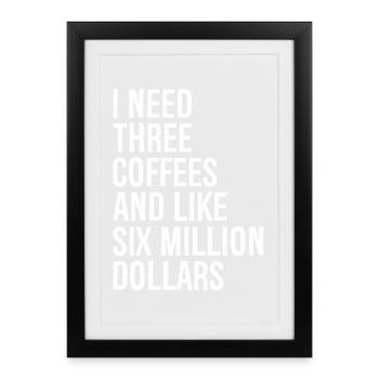 I need three coffees and like six million dollars - Framed poster (27 × 37 cm) - black - Front