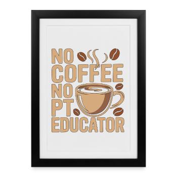 PT Educator No Coffee No PT Mentoring Coffee Lover - Framed poster (27 × 37 cm) - black - Front
