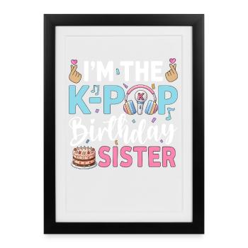 Je suis la sœur d’anniversaire de la K-Pop - Affiche encadrée (27 × 37 cm) - noir - Devant