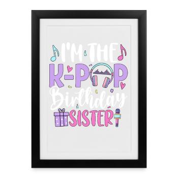 Je suis la sœur d’anniversaire de K Pop - Affiche encadrée (27 × 37 cm) - noir - Devant