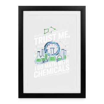Trust me, I'm counting on chemicals - Framed poster (27 × 37 cm) - black - Front