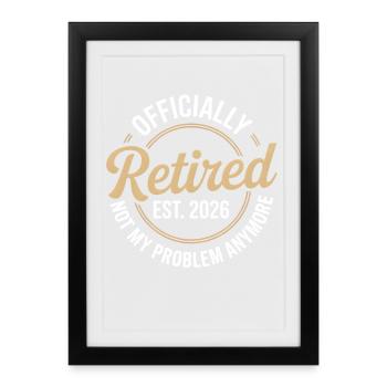 Retired 2026 Not My Problem Anymore Retirement - Affiche encadrée (27 × 37 cm) - noir - Devant