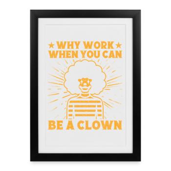 Why Work Be A Clown Circus Performer Gift Idea - Framed poster (27 × 37 cm) - black - Front