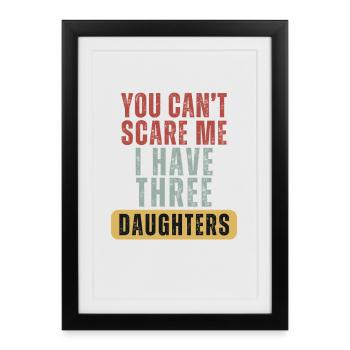 Tu ne peux pas me faire peur. J’ai trois filles. - Affiche encadrée (27 × 37 cm) - noir - Devant