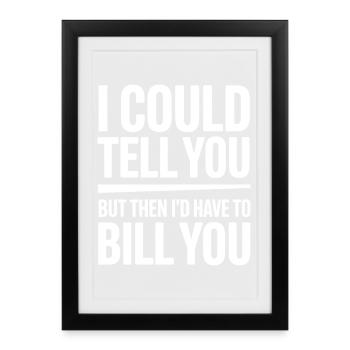 I Could Tell You But I'd Have to Bill You Quote - Framed poster (27 × 37 cm) - black - Front