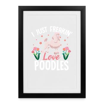 I Just Freakin' Love Poodles - Framed poster (27 × 37 cm) - black - Front