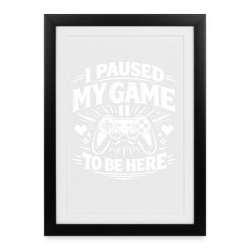 I Paused My Game to be here - Gamer Spruch - Framed poster (27 × 37 cm) - black - Front