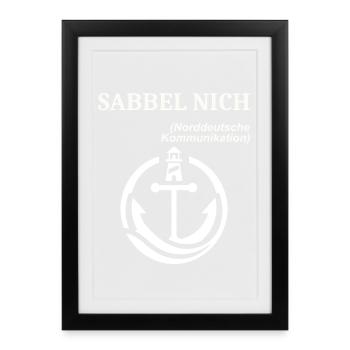Norddeutscher Humor Spruch lustig SABBEL NICH - Gerahmtes Poster (27 × 37 cm) - Schwarz - Vorne