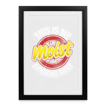 Mein Feuchtigkeits Shirt – Nervig - Gerahmtes Poster (27 × 37 cm) - Schwarz - Vorne