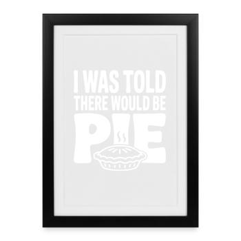 I Was Told There Would Be Pie - Framed poster (27 × 37 cm) - black - Front