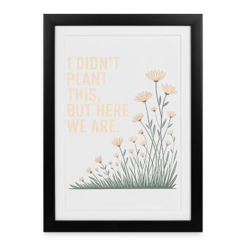 Je n’ai pas planté ça, mais nous y voilà - Affiche encadrée (27 × 37 cm) - noir - Devant