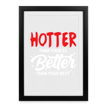 Hotter Than Your Ex, Better Than Your Next - Framed poster (27 × 37 cm) - black - Front