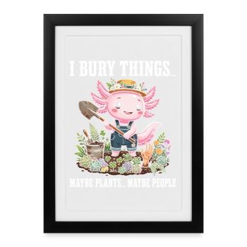 J’enterre des choses, peut-être que je plante des axolotls - Affiche encadrée (27 × 37 cm) - noir - Devant