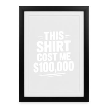 This Shirt Cost Me $100,000 - Framed poster (27 × 37 cm) - black - Front