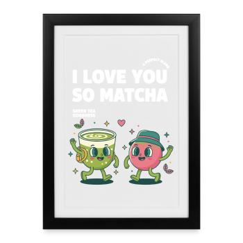 I Love You So Matcha Green Tea Goodness Matcha - Framed poster (27 × 37 cm) - black - Front