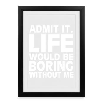 Admit It: Life Would Be Boring - Framed poster (27 × 37 cm) - black - Front