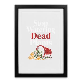 Arrête d’arroser les plantes mortes - Affiche encadrée (27 × 37 cm) - noir - Devant
