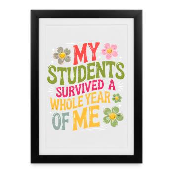 My Students Survived A Whole Year of Me Teacher - Affiche encadrée (27 × 37 cm) - noir - Devant
