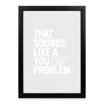 That Sounds Like a You Problem - Framed poster (27 × 37 cm) - black - Front