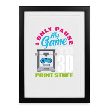 Pause my game only for 3D printing gamers - Framed poster (27 × 37 cm) - black - Front