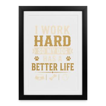 I Work Hard Dog Better Life Funny Dog - Framed poster (27 × 37 cm) - black - Front