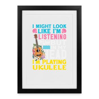 I Might Look Like Im Listening Im Playing Ukulele - Gerahmtes Poster (27 × 37 cm) - Schwarz - Vorne