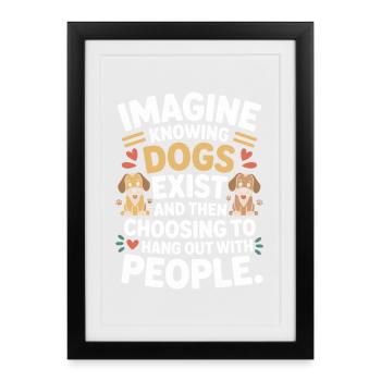 Imagine Knowing Dogs Exist Dog Owner Dog Mom - Framed poster (27 × 37 cm) - black - Front