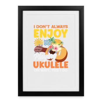 I Dont Always Enjoy Playing Ukulele Oh Wait Yes - Affiche encadrée (27 × 37 cm) - noir - Devant