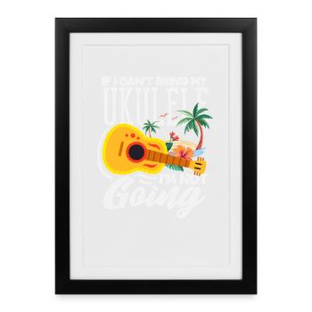 If I Cant Bring My Ukulele Im Not Going Musiker - Framed poster (27 × 37 cm) - black - Front
