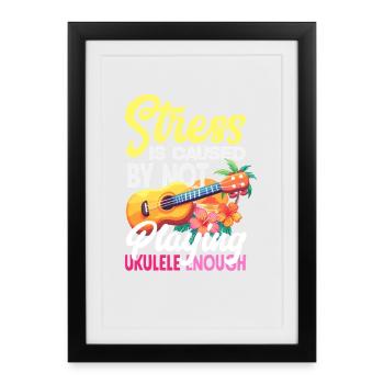 Stress Is Caused By Not Playing Ukulele Funny - Framed poster (27 × 37 cm) - black - Front