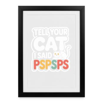 Chat Dis à ton chat Pspsps Chat Maman Miaulement Chats - Affiche encadrée (27 × 37 cm) - noir - Devant